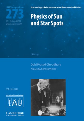 Physics of Sun and Star Spots (IAU S273) (Proceedings of the International Astronomical Union Symposia and Colloquia)